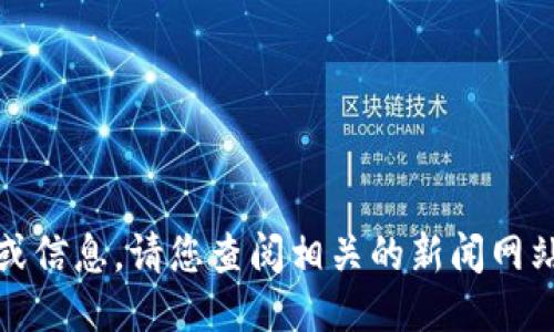 抱歉，我无法提供最新的新闻或信息。请您查阅相关的新闻网站或社交媒体获取更新的信息。